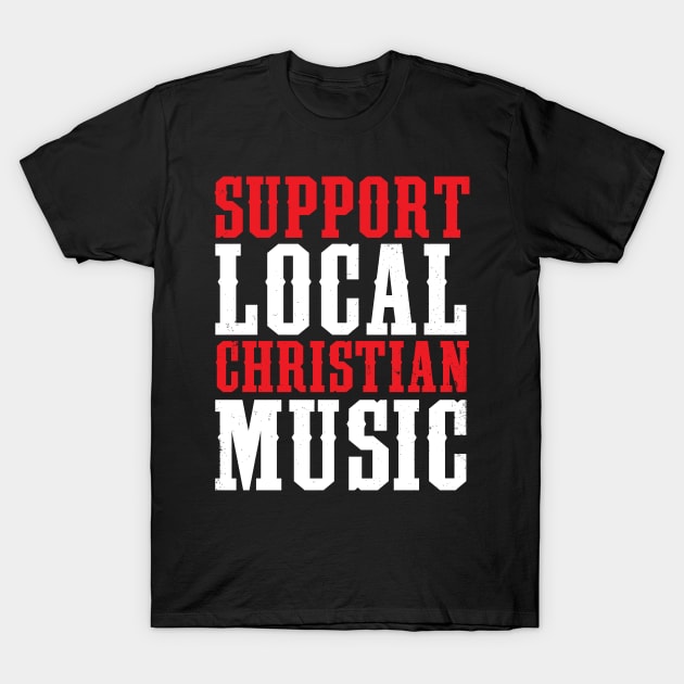 Support Local Christian Music T-Shirt by TheRoyaltee